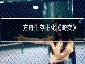 方舟生存进化《畸变》