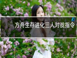 方舟生存进化三人对战指令
