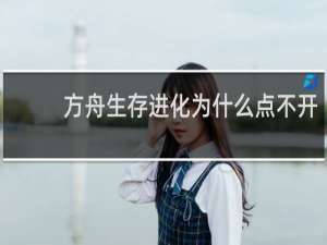 方舟生存进化为什么点不开
