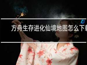 方舟生存进化仙境地图怎么下载