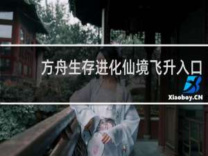 方舟生存进化仙境飞升入口