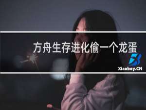 方舟生存进化偷一个龙蛋