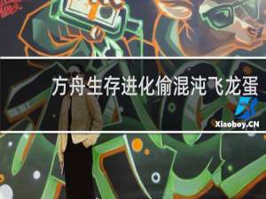 方舟生存进化偷混沌飞龙蛋