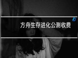 方舟生存进化公测收费