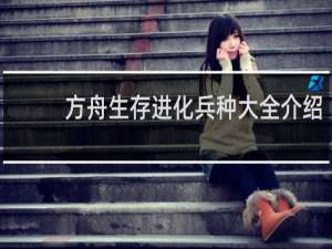 方舟生存进化兵种大全介绍
