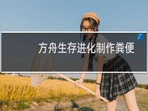 方舟生存进化制作粪便