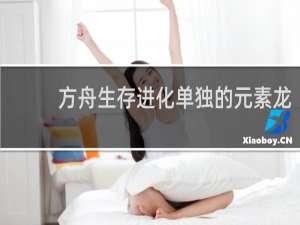 方舟生存进化单独的元素龙