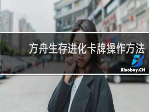方舟生存进化卡牌操作方法