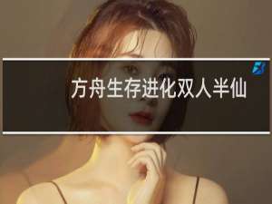 方舟生存进化双人半仙