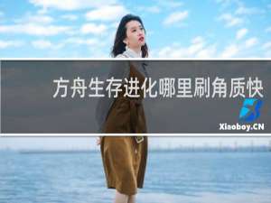 方舟生存进化哪里刷角质快