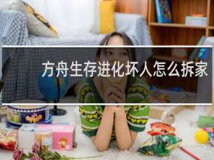 方舟生存进化坏人怎么拆家