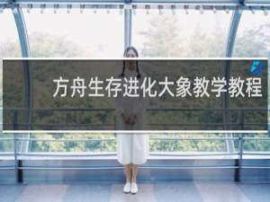 方舟生存进化大象教学教程