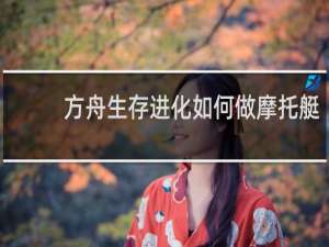 方舟生存进化如何做摩托艇