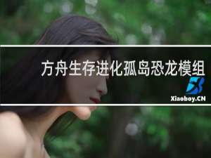 方舟生存进化孤岛恐龙模组