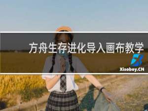 方舟生存进化导入画布教学