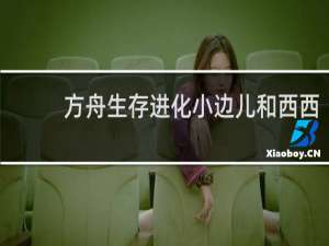 方舟生存进化小边儿和西西