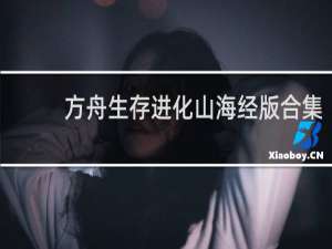 方舟生存进化山海经版合集