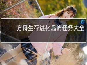 方舟生存进化岛屿任务大全