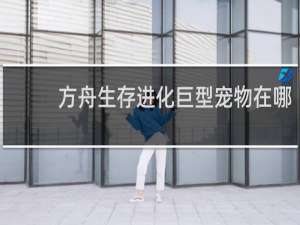 方舟生存进化巨型宠物在哪
