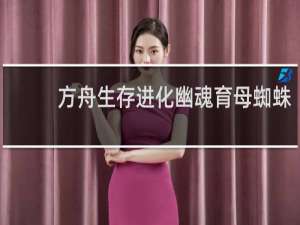 方舟生存进化幽魂育母蜘蛛