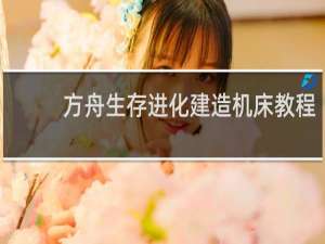 方舟生存进化建造机床教程