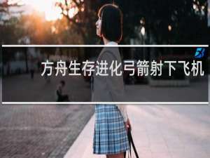 方舟生存进化弓箭射下飞机