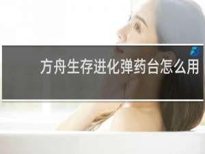方舟生存进化弹药台怎么用