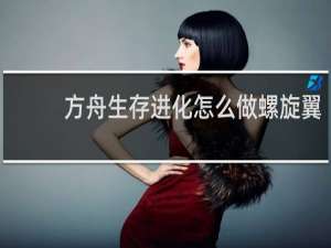 方舟生存进化怎么做螺旋翼