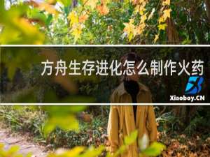 方舟生存进化怎么制作火药