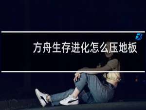方舟生存进化怎么压地板