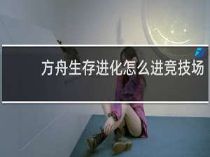 方舟生存进化怎么进竞技场