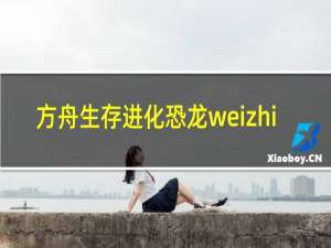 方舟生存进化恐龙weizhi