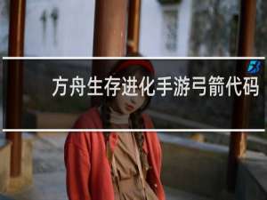 方舟生存进化手游弓箭代码