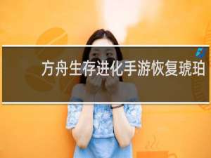 方舟生存进化手游恢复琥珀