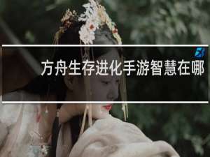 方舟生存进化手游智慧在哪