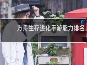 方舟生存进化手游能力排名