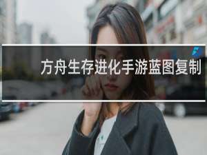 方舟生存进化手游蓝图复制