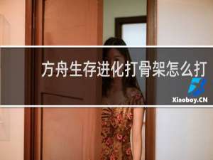 方舟生存进化打骨架怎么打