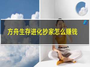 方舟生存进化抄家怎么赚钱