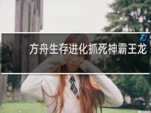 方舟生存进化抓死神霸王龙