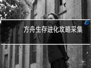 方舟生存进化攻略采集