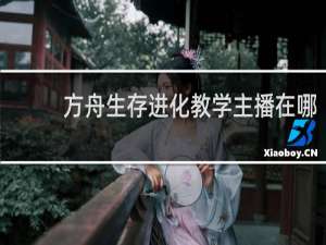 方舟生存进化教学主播在哪