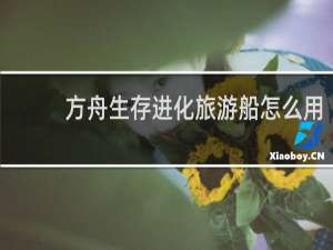 方舟生存进化旅游船怎么用
