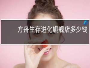 方舟生存进化旗舰店多少钱