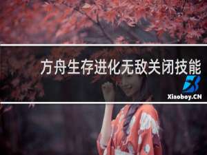 方舟生存进化无敌关闭技能