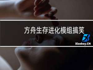 方舟生存进化模组搞笑