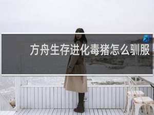 方舟生存进化毒猪怎么驯服