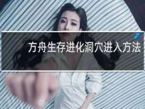 方舟生存进化洞穴进入方法
