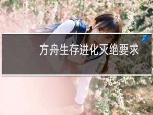 方舟生存进化灭绝要求