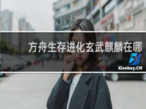 方舟生存进化玄武麒麟在哪